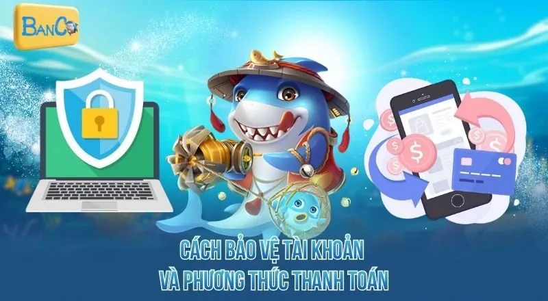 cach-bao-ve-tai-khoan-va-phuong-thuc-thanh-toan