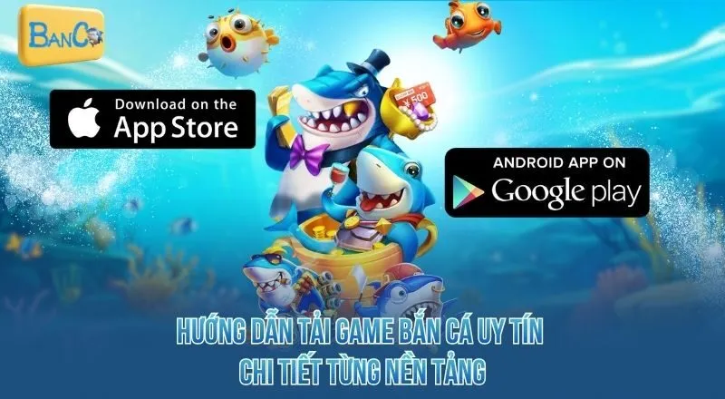 huong-dan-tai-game-ban-ca-uy-tin-chi-tiet-tung-nen-tang